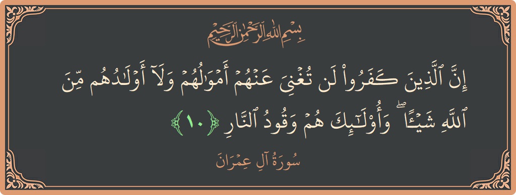 Ayat 10 - Surah Aal-i-Imran: (إن الذين كفروا لن تغني عنهم أموالهم ولا أولادهم من الله شيئا ۖ وأولئك هم وقود النار...) - Indonesia