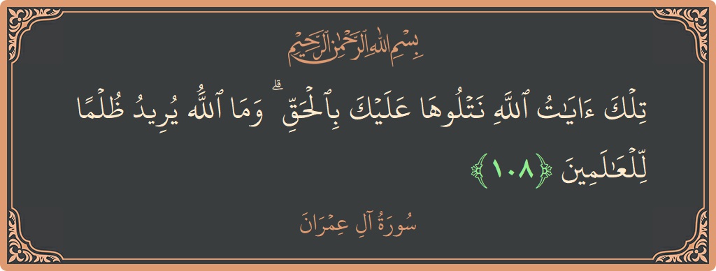 Verse 108 - Surah Aal-i-Imraan: (تلك آيات الله نتلوها عليك بالحق ۗ وما الله يريد ظلما للعالمين...) - English
