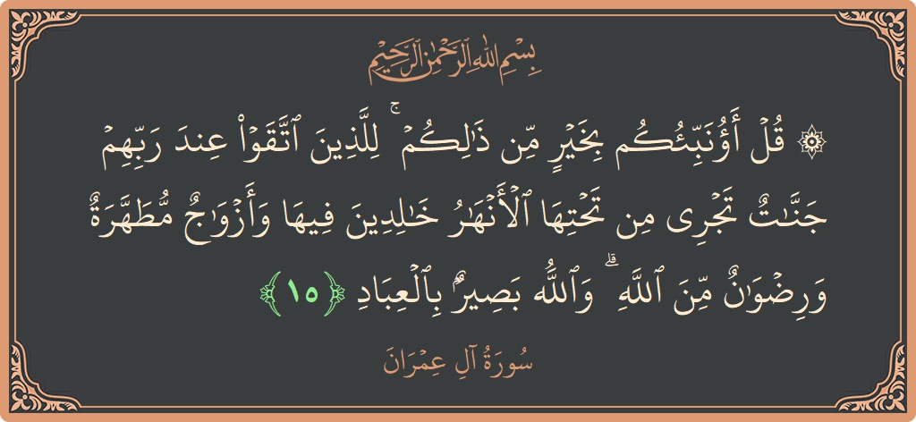 Ayat 15 - Surah Aal-i-Imran: (۞ قل أؤنبئكم بخير من ذلكم ۚ للذين اتقوا عند ربهم جنات تجري من تحتها الأنهار خالدين فيها وأزواج مطهرة...) - Indonesia