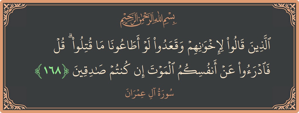 Ayat 168 - Surah Aal-i-Imran: (الذين قالوا لإخوانهم وقعدوا لو أطاعونا ما قتلوا ۗ قل فادرءوا عن أنفسكم الموت إن كنتم صادقين...) - Indonesia