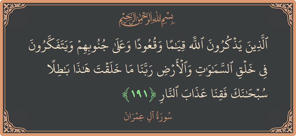 191 - Al-i İmran Suresi ayeti: (الذين يذكرون الله قياما وقعودا وعلى جنوبهم ويتفكرون في خلق السماوات والأرض ربنا ما خلقت هذا باطلا سبحانك فقنا عذاب...) - Türkçe