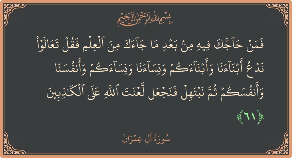 Ayat 61 - Surah Aal-i-Imran: (فمن حاجك فيه من بعد ما جاءك من العلم فقل تعالوا ندع أبناءنا وأبناءكم ونساءنا ونساءكم وأنفسنا وأنفسكم ثم نبتهل...) - Indonesia