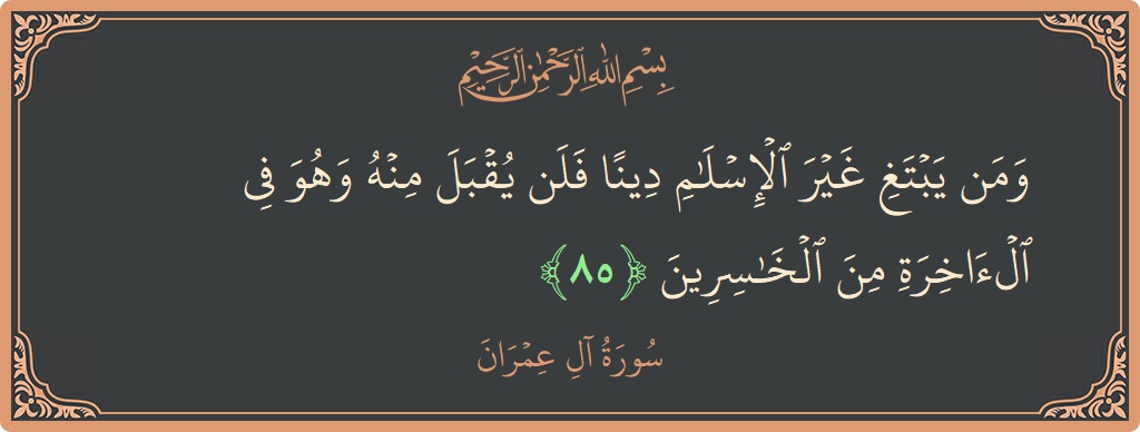 Verse 85 - Surah Aal-i-Imraan: (ومن يبتغ غير الإسلام دينا فلن يقبل منه وهو في الآخرة من الخاسرين...) - English