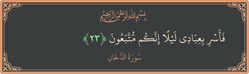 الآية 23 - سورة الدخان: (فأسر بعبادي ليلا إنكم متبعون...)