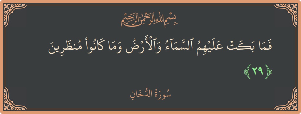 الآية 29 - سورة الدخان: (فما بكت عليهم السماء والأرض وما كانوا منظرين...)