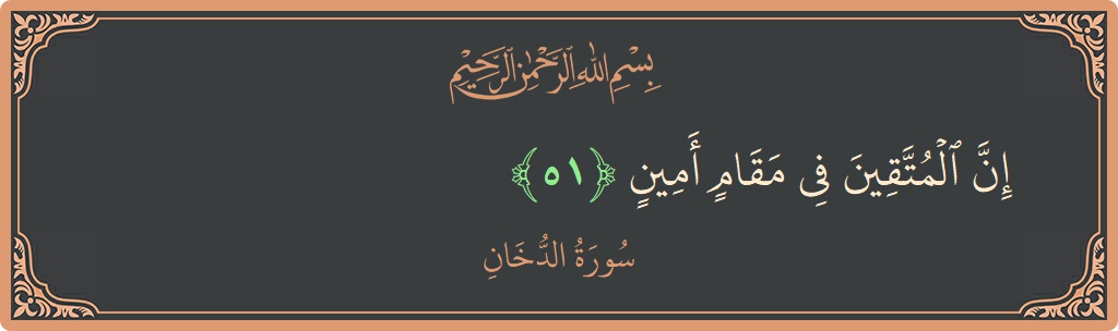 الآية 51 - سورة الدخان: (إن المتقين في مقام أمين...)