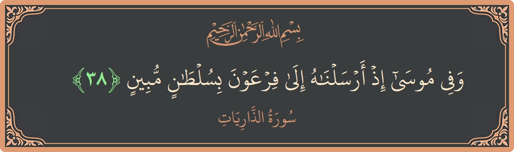 الآية 38 - سورة الذاريات: (وفي موسى إذ أرسلناه إلى فرعون بسلطان مبين...)