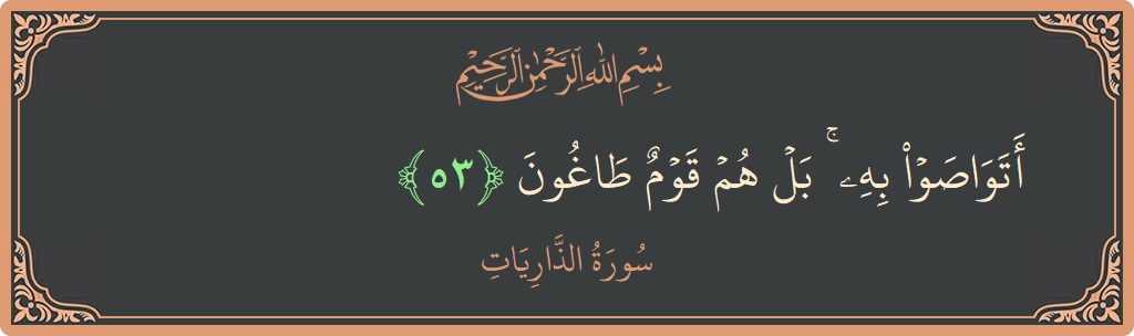 Verse 53 - Surah Adh-Dhaariyat: (أتواصوا به ۚ بل هم قوم طاغون...) - English