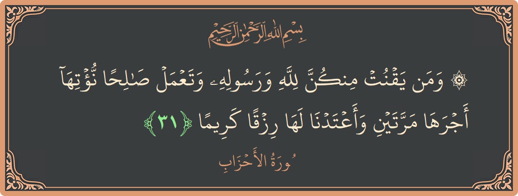 آیت 31 - سورۃ الاحزاب: (۞ ومن يقنت منكن لله ورسوله وتعمل صالحا نؤتها أجرها مرتين وأعتدنا لها رزقا كريما...) - اردو