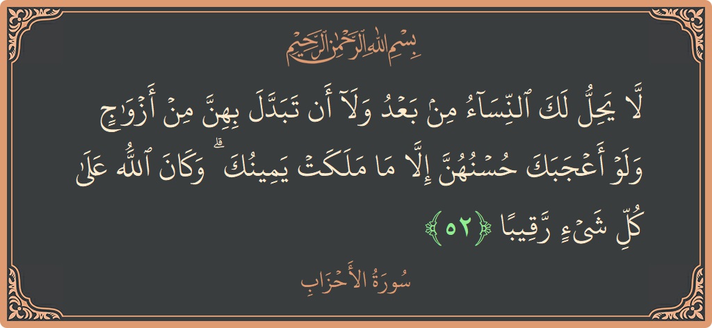 آیت 52 - سورۃ الاحزاب: (لا يحل لك النساء من بعد ولا أن تبدل بهن من أزواج ولو أعجبك حسنهن إلا ما ملكت يمينك ۗ...) - اردو