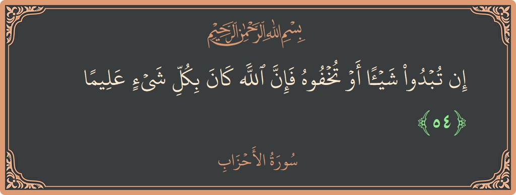 آیت 54 - سورۃ الاحزاب: (إن تبدوا شيئا أو تخفوه فإن الله كان بكل شيء عليما...) - اردو