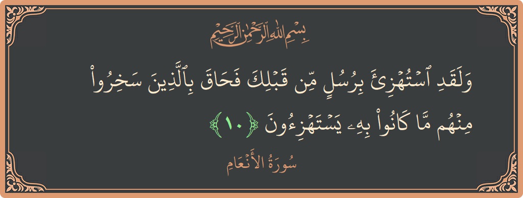 آیت 10 - سورۃ الانعام: (ولقد استهزئ برسل من قبلك فحاق بالذين سخروا منهم ما كانوا به يستهزئون...) - اردو