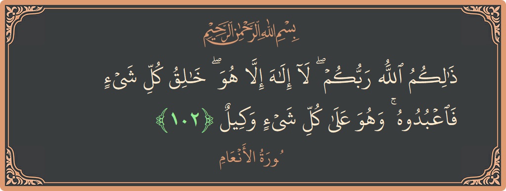 Ayat 102 - Surah Al-An'am: (ذلكم الله ربكم ۖ لا إله إلا هو ۖ خالق كل شيء فاعبدوه ۚ وهو على كل شيء وكيل...) - Indonesia