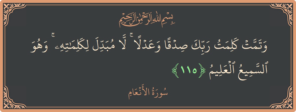 Verse 115 - Surah Al-An'aam: (وتمت كلمت ربك صدقا وعدلا ۚ لا مبدل لكلماته ۚ وهو السميع العليم...) - English