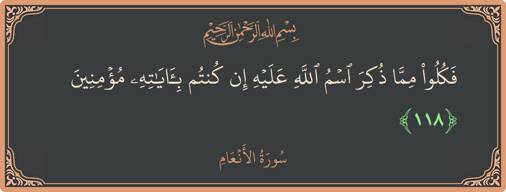 Verse 118 - Surah Al-An'aam: (فكلوا مما ذكر اسم الله عليه إن كنتم بآياته مؤمنين...) - English