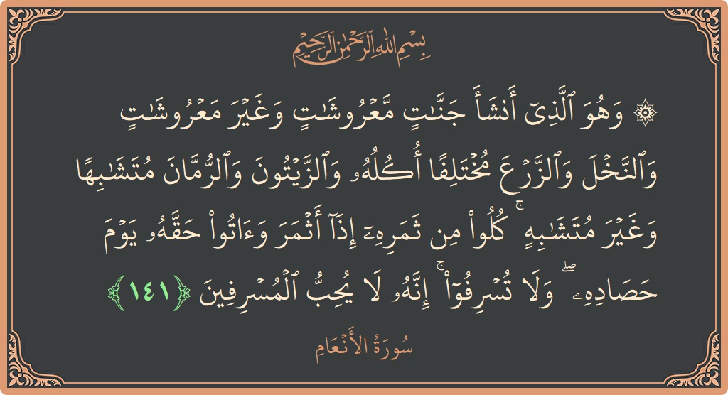 الآية 141 - سورة الأنعام: (۞ وهو الذي أنشأ جنات معروشات وغير معروشات والنخل والزرع مختلفا أكله والزيتون والرمان متشابها وغير متشابه ۚ كلوا من...)