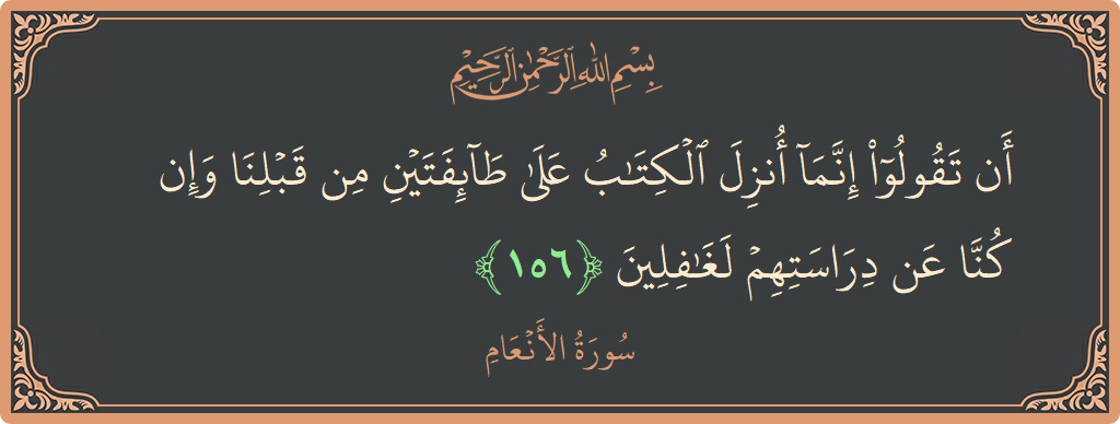 آیت 156 - سورۃ الانعام: (أن تقولوا إنما أنزل الكتاب على طائفتين من قبلنا وإن كنا عن دراستهم لغافلين...) - اردو