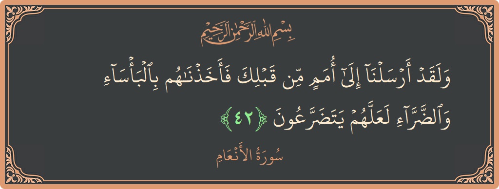 Verse 42 - Surah Al-An'aam: (ولقد أرسلنا إلى أمم من قبلك فأخذناهم بالبأساء والضراء لعلهم يتضرعون...) - English