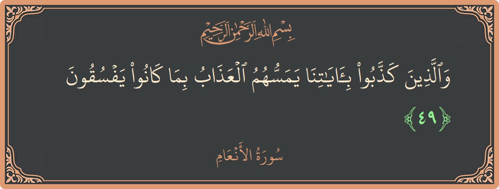 Verse 49 - Surah Al-An'aam: (والذين كذبوا بآياتنا يمسهم العذاب بما كانوا يفسقون...) - English