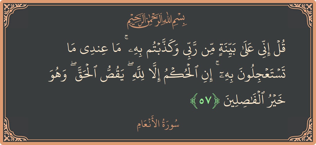 57 - En'am Suresi ayeti: (قل إني على بينة من ربي وكذبتم به ۚ ما عندي ما تستعجلون به ۚ إن الحكم إلا لله ۖ...) - Türkçe