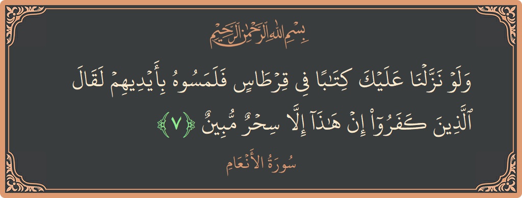 Verse 7 - Surah Al-An'aam: (ولو نزلنا عليك كتابا في قرطاس فلمسوه بأيديهم لقال الذين كفروا إن هذا إلا سحر مبين...) - English