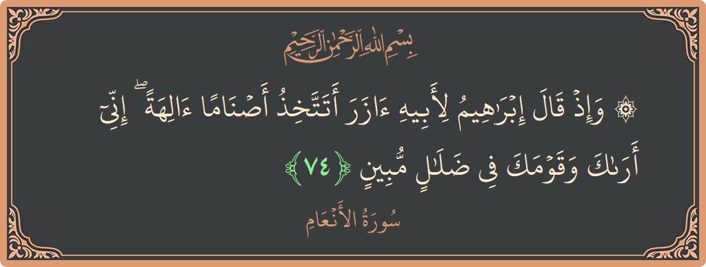 74 - En'am Suresi ayeti: (۞ وإذ قال إبراهيم لأبيه آزر أتتخذ أصناما آلهة ۖ إني أراك وقومك في ضلال مبين...) - Türkçe