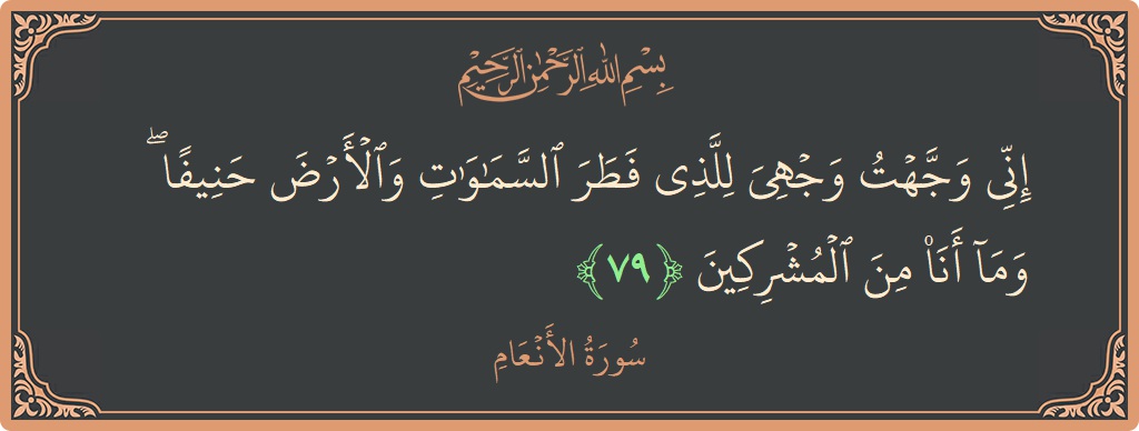 79 - En'am Suresi ayeti: (إني وجهت وجهي للذي فطر السماوات والأرض حنيفا ۖ وما أنا من المشركين...) - Türkçe