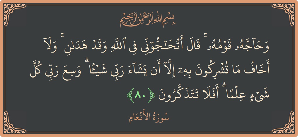 80 - En'am Suresi ayeti: (وحاجه قومه ۚ قال أتحاجوني في الله وقد هدان ۚ ولا أخاف ما تشركون به إلا أن يشاء ربي شيئا...) - Türkçe