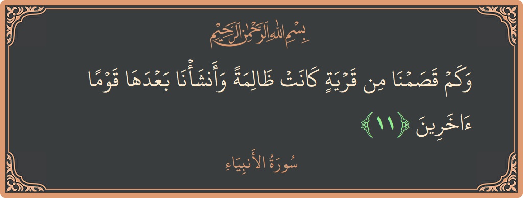 الآية 11 - سورة الأنبياء: (وكم قصمنا من قرية كانت ظالمة وأنشأنا بعدها قوما آخرين...)