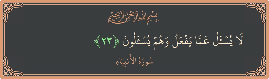 الآية 23 - سورة الأنبياء: (لا يسأل عما يفعل وهم يسألون...)