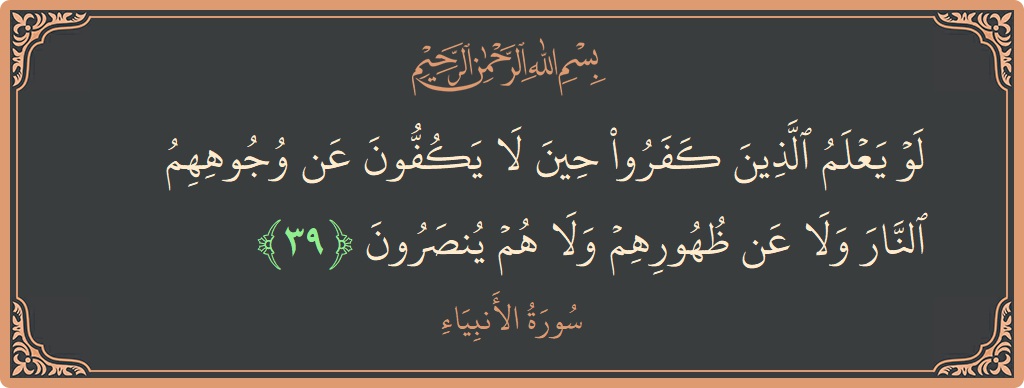 39 - Enbiya Suresi ayeti: (لو يعلم الذين كفروا حين لا يكفون عن وجوههم النار ولا عن ظهورهم ولا هم ينصرون...) - Türkçe