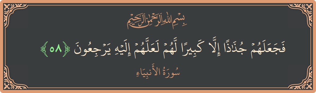 آیت 58 - سورۃ الانبیاء: (فجعلهم جذاذا إلا كبيرا لهم لعلهم إليه يرجعون...) - اردو