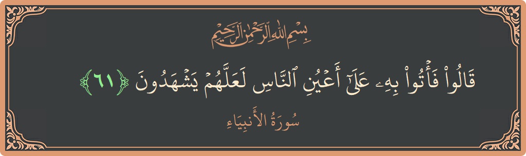 61 - Enbiya Suresi ayeti: (قالوا فأتوا به على أعين الناس لعلهم يشهدون...) - Türkçe