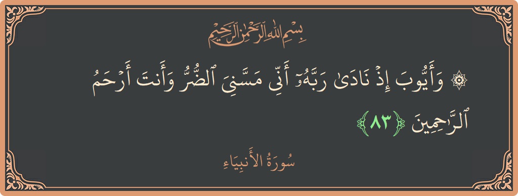 الآية 83 - سورة الأنبياء: (۞ وأيوب إذ نادى ربه أني مسني الضر وأنت أرحم الراحمين...)