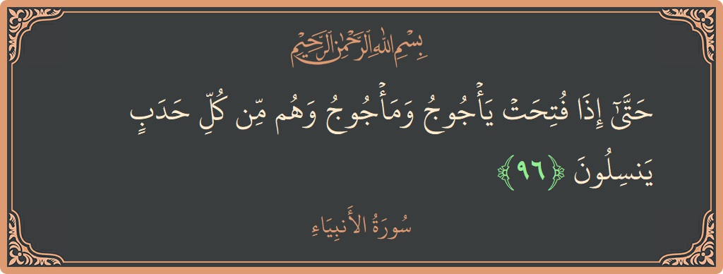 Verse 96 - Surah Al-Anbiyaa: (حتى إذا فتحت يأجوج ومأجوج وهم من كل حدب ينسلون...) - English