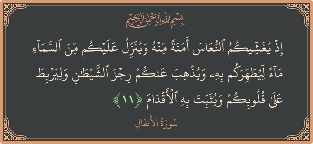 الآية 11 - سورة الأنفال: (إذ يغشيكم النعاس أمنة منه وينزل عليكم من السماء ماء ليطهركم به ويذهب عنكم رجز الشيطان وليربط على قلوبكم ويثبت...)