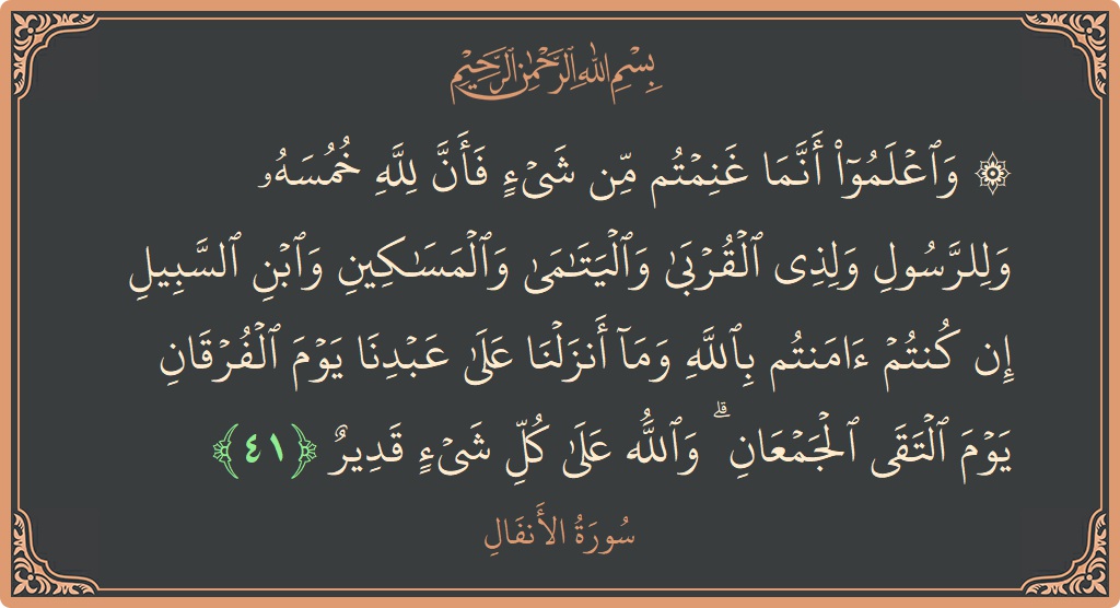 الآية 41 - سورة الأنفال: (۞ واعلموا أنما غنمتم من شيء فأن لله خمسه وللرسول ولذي القربى واليتامى والمساكين وابن السبيل إن كنتم آمنتم بالله...)