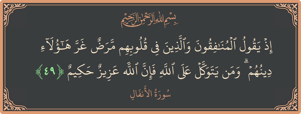 الآية 49 - سورة الأنفال: (إذ يقول المنافقون والذين في قلوبهم مرض غر هؤلاء دينهم ۗ ومن يتوكل على الله فإن الله عزيز حكيم...)