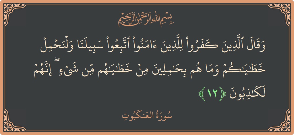 Ayat 12 - Surah Al-Ankaboot: (وقال الذين كفروا للذين آمنوا اتبعوا سبيلنا ولنحمل خطاياكم وما هم بحاملين من خطاياهم من شيء ۖ إنهم لكاذبون...) - Indonesia