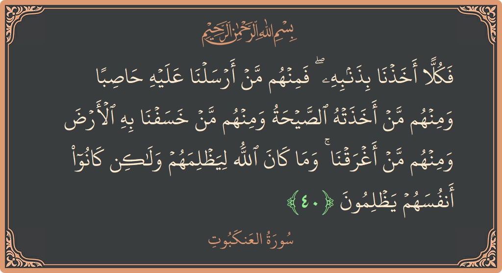 Verse 40 - Surah Al-Ankaboot: (فكلا أخذنا بذنبه ۖ فمنهم من أرسلنا عليه حاصبا ومنهم من أخذته الصيحة ومنهم من خسفنا به الأرض ومنهم من...) - English