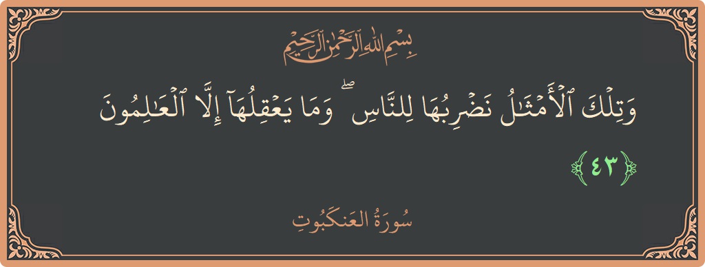Verse 43 - Surah Al-Ankaboot: (وتلك الأمثال نضربها للناس ۖ وما يعقلها إلا العالمون...) - English