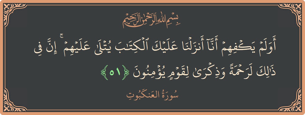 آیت 51 - سورہ عنکبوت: (أولم يكفهم أنا أنزلنا عليك الكتاب يتلى عليهم ۚ إن في ذلك لرحمة وذكرى لقوم يؤمنون...) - اردو
