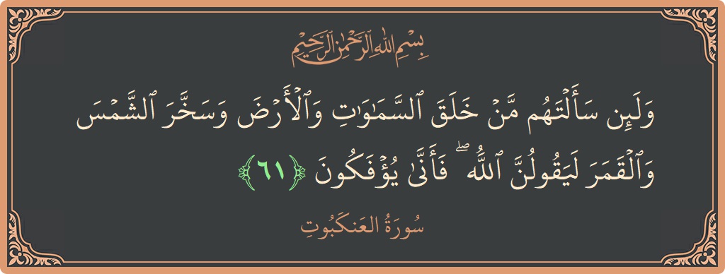 آیت 61 - سورہ عنکبوت: (ولئن سألتهم من خلق السماوات والأرض وسخر الشمس والقمر ليقولن الله ۖ فأنى يؤفكون...) - اردو