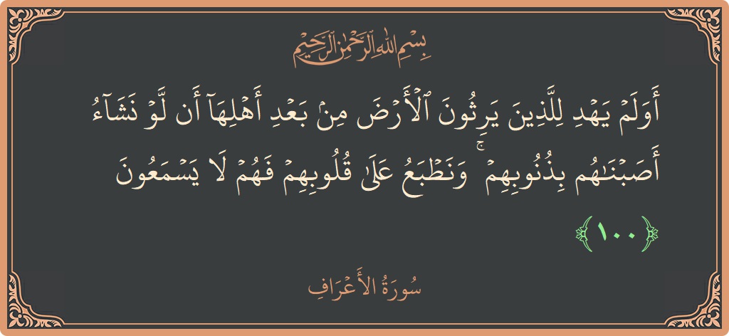 Ayat 100 - Surah Al-A'raaf: (أولم يهد للذين يرثون الأرض من بعد أهلها أن لو نشاء أصبناهم بذنوبهم ۚ ونطبع على قلوبهم فهم لا يسمعون...) - Indonesia