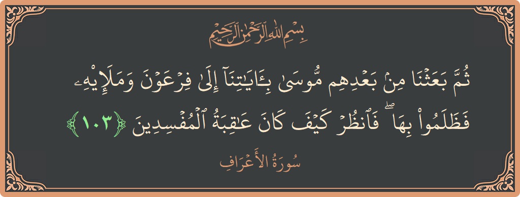 Ayat 103 - Surah Al-A'raaf: (ثم بعثنا من بعدهم موسى بآياتنا إلى فرعون وملئه فظلموا بها ۖ فانظر كيف كان عاقبة المفسدين...) - Indonesia