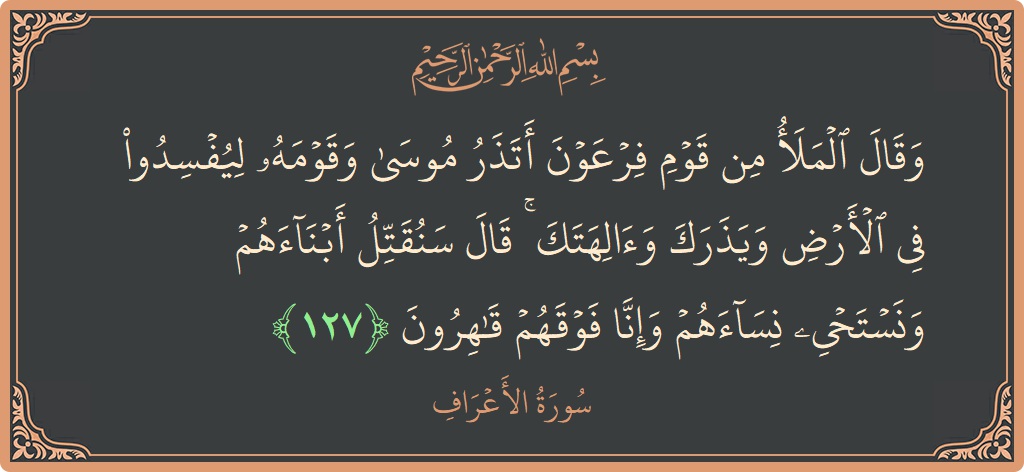 آیت 127 - سورہ اعراف: (وقال الملأ من قوم فرعون أتذر موسى وقومه ليفسدوا في الأرض ويذرك وآلهتك ۚ قال سنقتل أبناءهم ونستحيي نساءهم وإنا...) - اردو