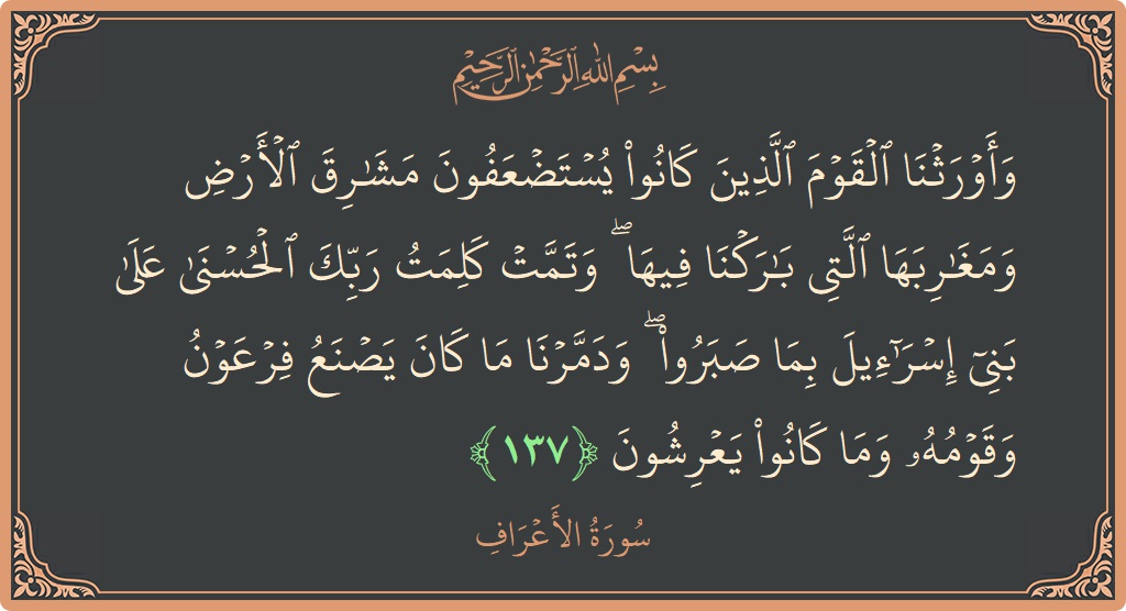 آیت 137 - سورہ اعراف: (وأورثنا القوم الذين كانوا يستضعفون مشارق الأرض ومغاربها التي باركنا فيها ۖ وتمت كلمت ربك الحسنى على بني إسرائيل بما...) - اردو