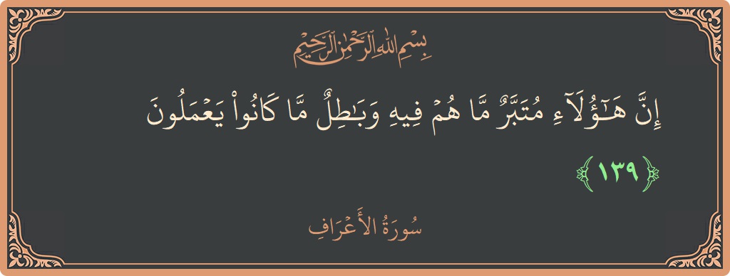 آیت 139 - سورہ اعراف: (إن هؤلاء متبر ما هم فيه وباطل ما كانوا يعملون...) - اردو