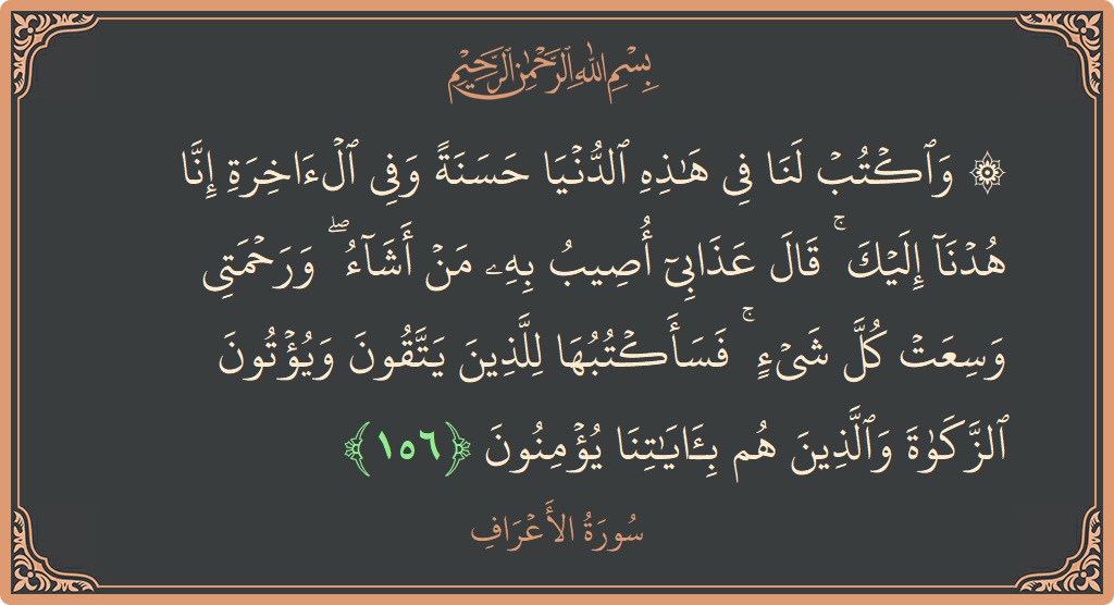 آیت 156 - سورہ اعراف: (۞ واكتب لنا في هذه الدنيا حسنة وفي الآخرة إنا هدنا إليك ۚ قال عذابي أصيب به من أشاء ۖ...) - اردو