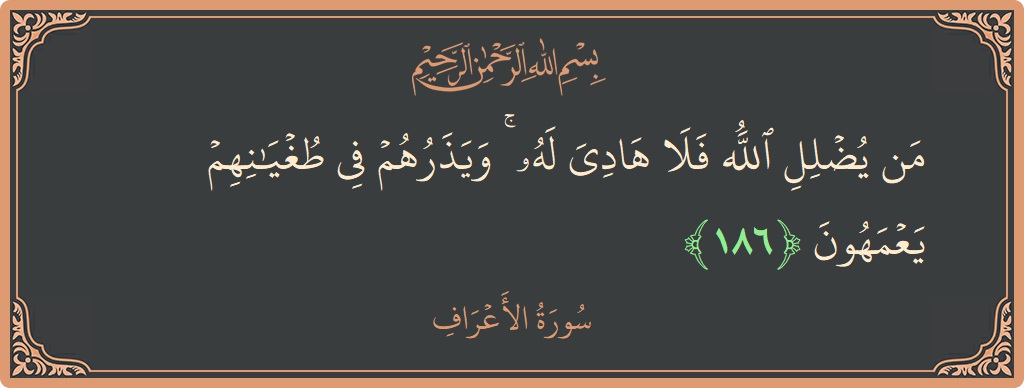 الآية 186 - سورة الأعراف: (من يضلل الله فلا هادي له ۚ ويذرهم في طغيانهم يعمهون...)